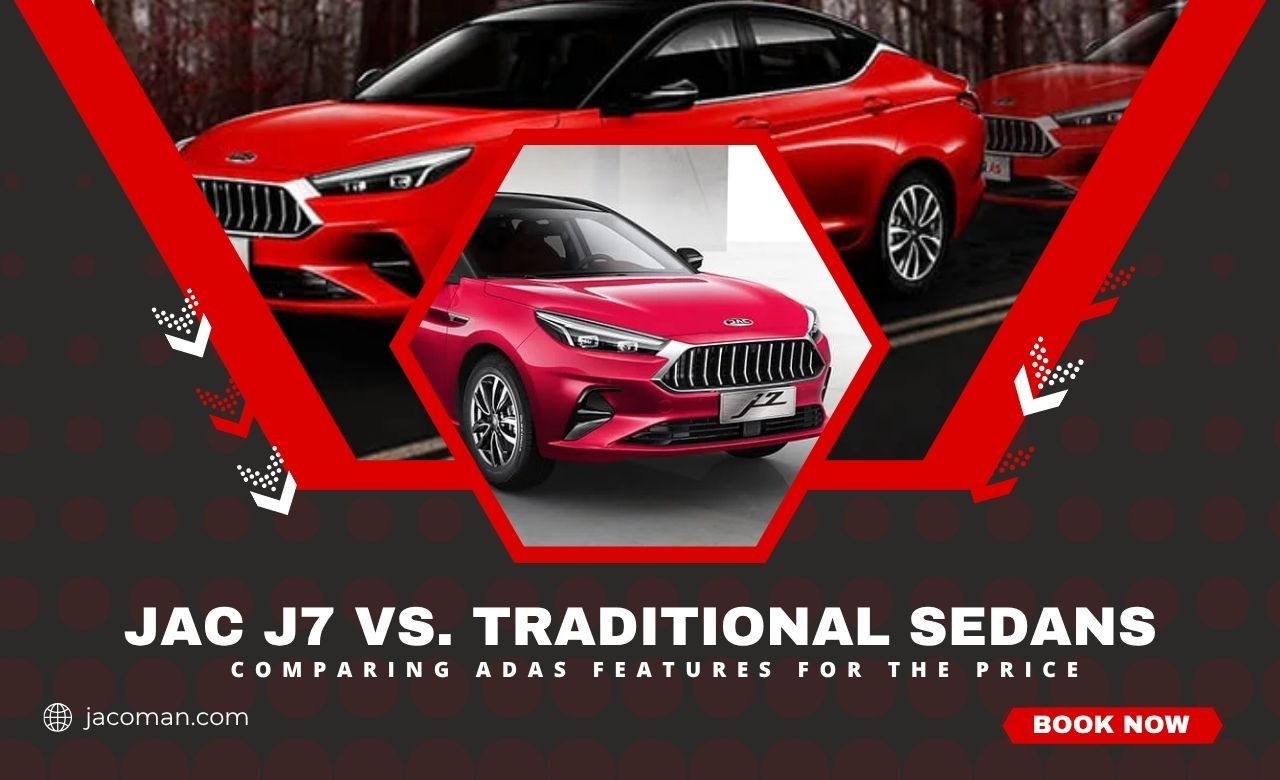 JAC J7 vs Traditional Sedans Comparing ADAS Features for the Price
