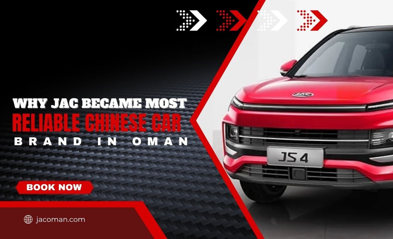 Why JAC Became the Most Reliable Chinese Car Brand in Oman